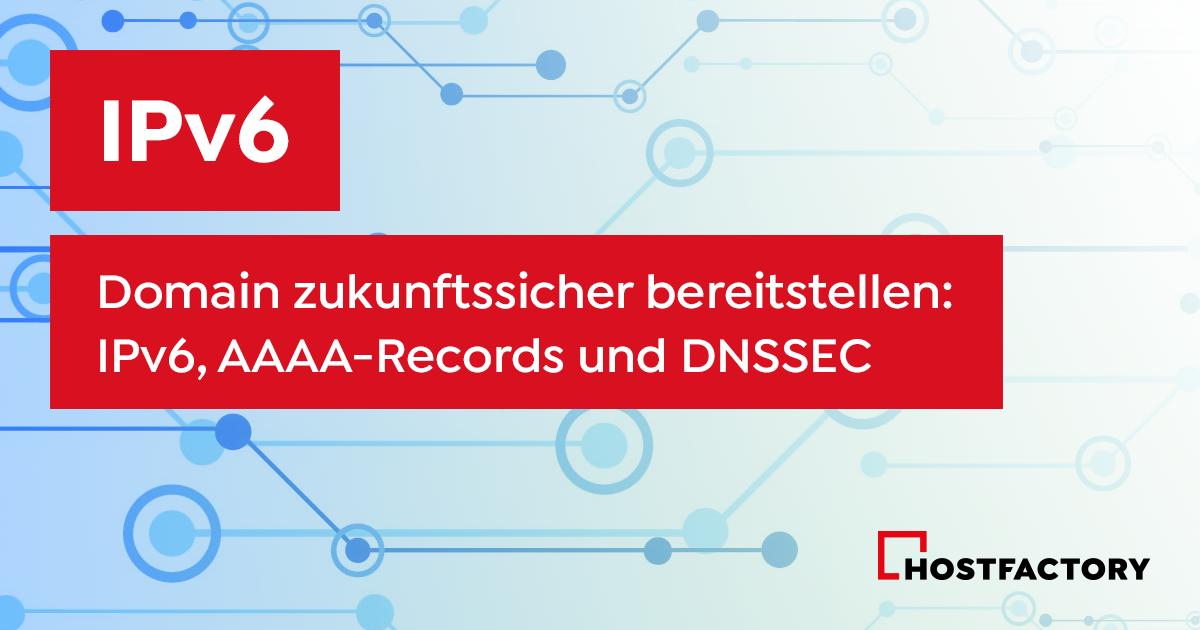 Domain zukunftssicher bereitstellen: IPv6, AAAA-Records und DNSSEC